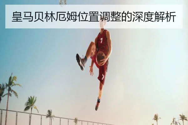 皇马贝林厄姆位置调整的深度解析